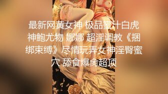 最新网黄女神 极品蜜汁白虎神鲍尤物 娜娜 超淫调教《捆绑束缚》尽情玩弄女神淫臀蜜穴 舔食爆肏超顶