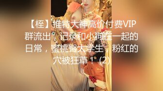 【桎】推特大神高价付费VIP群流出，记录和小狗在一起的日常，蜜桃臀大学生，粉红的穴被狂草！ (2)