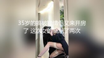 35岁的搞破鞋情侣又来开房了 这次女的高潮了两次