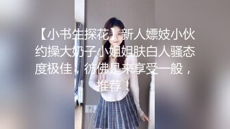 【小书生探花】新人嫖妓小伙约操大奶子小姐姐肤白人骚态度极佳，彷佛是来享受一般，推荐！