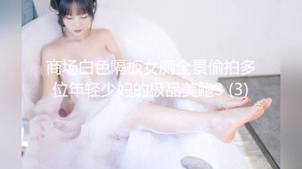 商场白色隔板女厕全景偷拍多位年轻少妇的极品美鲍3 (3)