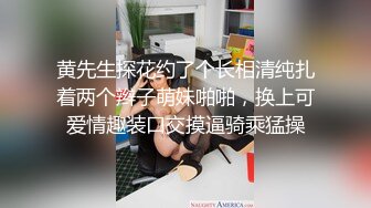 黄先生探花约了个长相清纯扎着两个辫子萌妹啪啪，换上可爱情趣装口交摸逼骑乘猛操