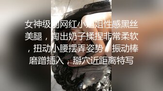 女神级别网红小姐姐性感黑丝美腿，掏出奶子揉捏非常柔软，扭动小腰摆弄姿势，振动棒磨蹭插入，掰穴近距离特写