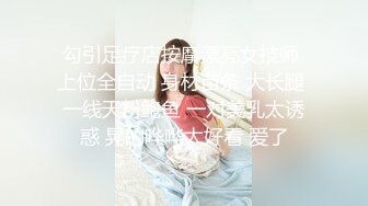 勾引足疗店按摩漂亮女技师 上位全自动 身材苗条 大长腿 一线天粉鲍鱼 一对美乳太诱惑 晃的哗哗太好看 爱了