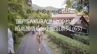 国产SAKURA漫展CD抄底偷拍高颜值Cos小姐姐系列 (65)