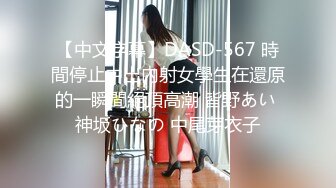 【中文字幕】DASD-567 時間停止中出內射女學生在還原的一瞬間絕頂高潮 皆野あい 神坂ひなの 中尾芽衣子