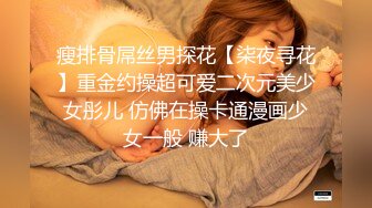 瘦排骨屌丝男探花【柒夜寻花】重金约操超可爱二次元美少女彤儿 仿佛在操卡通漫画少女一般 赚大了