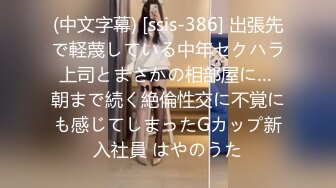 (中文字幕) [ssis-386] 出張先で軽蔑している中年セクハラ上司とまさかの相部屋に… 朝まで続く絶倫性交に不覚にも感じてしまったGカップ新入社員 はやのうた