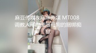 麻豆传媒&麻麻传媒 MT008 调教人形肉便器母狗的捆绑痴狱