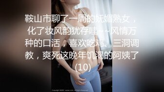 鞍山市聊了一周的妩媚熟女，化了妆风韵犹存哇~~风情万种的口活，喜欢吃鸡、三洞调教，爽死这晚年饥渴的阿姨了 (10)