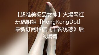 【超唯美极品女神】火爆网红玩偶姐姐『HongKongDol』最新订阅私信《丰臀诱惑》后入爆臀