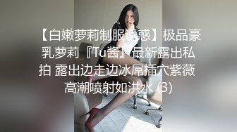 【白嫩萝莉制服诱惑】极品豪乳萝莉『Tu酱』最新露出私拍 露出边走边冰屌插穴紫薇 高潮喷射如洪水 (3)