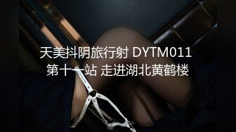 天美抖阴旅行射 DYTM011 第十一站 走进湖北黄鹤楼