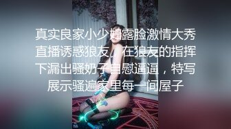 真实良家小少妇露脸激情大秀直播诱惑狼友，在狼友的指挥下漏出骚奶子自慰逼逼，特写展示骚遍家里每一间屋子