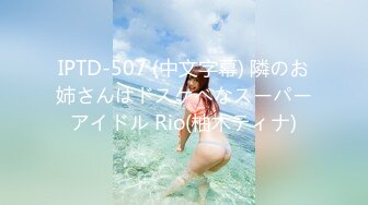 IPTD-507 (中文字幕) 隣のお姉さんはドスケベなスーパーアイドル Rio(柚木ティナ)