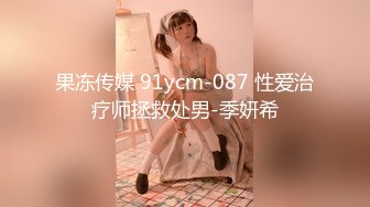 果冻传媒 91ycm-087 性爱治疗师拯救处男-季妍希