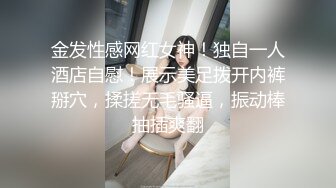 金发性感网红女神！独自一人酒店自慰！展示美足拨开内裤掰穴，揉搓无毛骚逼，振动棒抽插爽翻