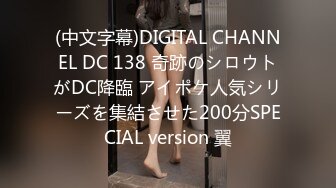 (中文字幕)DIGITAL CHANNEL DC 138 奇跡のシロウトがDC降臨 アイポケ人気シリーズを集結させた200分SPECIAL version 翼