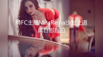 MFC主播MissReina沙发上道具自慰自拍