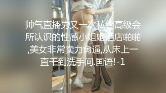 帅气直播男又一次私约高级会所认识的性感小姐姐酒店啪啪,美女非常卖力肏逼,从床上一直干到洗手间.国语!-1