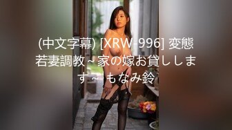 (中文字幕) [XRW-996] 変態若妻調教～家の嫁お貸しします～ もなみ鈴