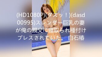 (HD1080P)(ダスッ！)(dasd00995)スレンダー巨乳の妻が俺の親父に寝取られ種付けプレスされていた。 白石椿