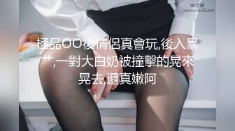 極品OO後情侶真會玩,後入暴艹,一對大白奶被撞擊的晃來晃去,還真嫩阿