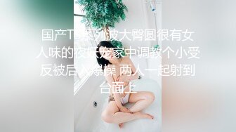 国产TS系列波大臀圆很有女人味的夜妖宠家中调教个小受反被后入爆操 两人一起射到台面上