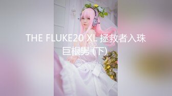 THE FLUKE20 XL 拯救者入珠巨根男 (下) 