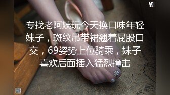 专找老阿姨玩今天换口味年轻妹子，斑纹吊带裙翘着屁股口交，69姿势上位骑乘，妹子喜欢后面插入猛烈撞击