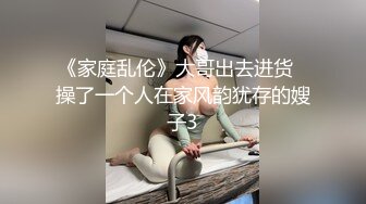 《家庭乱伦》大哥出去进货️操了一个人在家风韵犹存的嫂子3