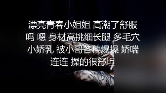 漂亮青春小姐姐 高潮了舒服吗 嗯 身材高挑细长腿 多毛穴小娇乳 被小哥各种爆操 娇喘连连 操的很舒坦