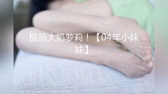 极品大奶萝莉！【04年小妹妹】