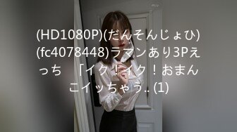 (HD1080P)(だんそんじょひ)(fc4078448)ラマンあり3Pえっち♪「イク！イク！おまんこイッちゃう.. (1)