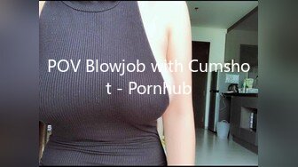 POV Blowjob with Cumshot - Pornhub