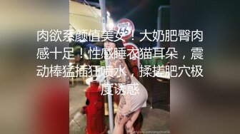 肉欲系颜值美女！大奶肥臀肉感十足！性感睡衣猫耳朵，震动棒猛插狂喷水，揉搓肥穴极度诱惑