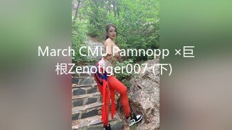 March CMU Pamnopp ×巨根Zenotiger007 (下) 