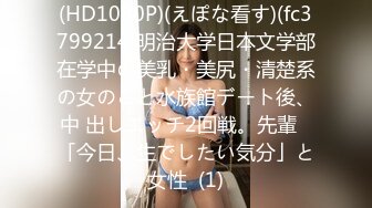 (HD1080P)(えぽな看す)(fc3799214)明治大学日本文学部在学中の美乳・美尻・清楚系の女のこと水族館デート後、中 出しエッチ2回戦。先輩♡「今日、生でしたい気分」と女性  (1)