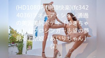 (HD1080P)(絶頂快楽)(fc3424036)プオーディション通過の美乳美尻ボディ「ゆきちゃん」とプロシンガー志望の夢見る上京娘「あいりちゃん」  (2)