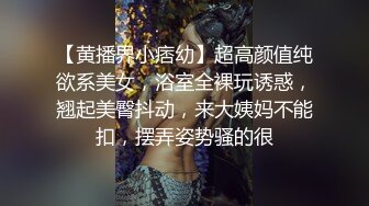 【黄播界小痞幼】超高颜值纯欲系美女，浴室全裸玩诱惑，翘起美臀抖动，来大姨妈不能扣，摆弄姿势骚的很