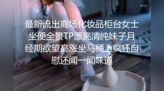 最新流出商场化妆品柜台女士坐便全景TP漂亮清纯妹子月经期欲望高涨坐马桶上疯狂自慰还闻一闻味道