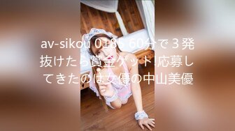 av-sikou 0185 60分で３発抜けたら賞金ゲット!応募してきたのは女優の中山美優