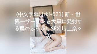 (中文字幕) [rki-621] 新・世界一ザーメンを大量に発射する男のぶっかけSEX 川上奈々美