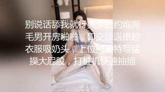 别说话舔我就行美少妇约炮胸毛男开房啪啪，口交舔逼撩起衣服吸奶头，上位骑乘特写猛操大屁股，打桩机快速抽插