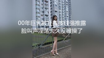 00年巨乳被狂抓按住强推露脸叫声淫荡太久没被操了