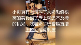 小哥真有激情叫了大奶颜值很高的美女到了床上就迫不及待的扒光，吃着奶子玩着逼直接上位抽插真刺激