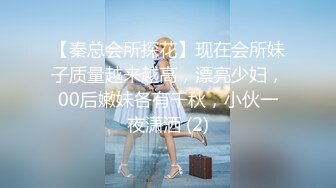 【秦总会所探花】现在会所妹子质量越来越高，漂亮少妇，00后嫩妹各有千秋，小伙一夜潇洒 (2)