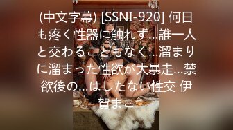 (中文字幕) [SSNI-920] 何日も疼く性器に触れず…誰一人と交わることもなく…溜まりに溜まった性欲が大暴走…禁欲後の…はしたない性交 伊賀まこ