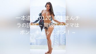 一本道 110120_001 まんチラの誘惑 ～同級生のママはボン、キュッ、ボン！～