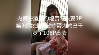 内裤哥酒店约炮贵阳夫妻3P第3部女主角被裤哥大鸡巴干爽了108P高清